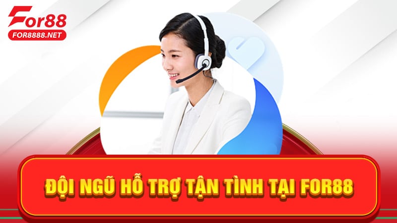 Đội ngũ hỗ trợ tận tình tại For88