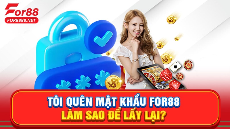 Tôi quên mật khẩu For88 làm sao để lấy lại?